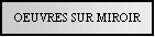 Text Box: OEUVRES SUR MIROIR