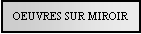 Text Box: OEUVRES SUR MIROIR