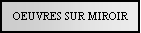 Text Box: OEUVRES SUR MIROIR