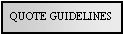 Text Box: QUOTE GUIDELINES