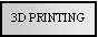 Text Box: 3D PRINTING