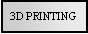 Text Box: 3D PRINTING