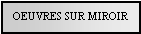 Text Box: OEUVRES SUR MIROIR